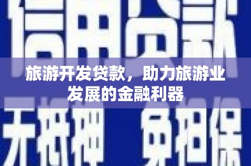 定安旅游开发贷款，助力旅游业发展的金融利器