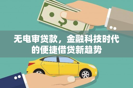 凤城无电审贷款，金融科技时代的便捷借贷新趋势
