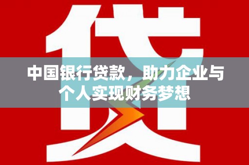 通山中国银行贷款，助力企业与个人实现财务梦想