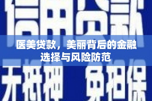 莱城医美贷款，美丽背后的金融选择与风险防范