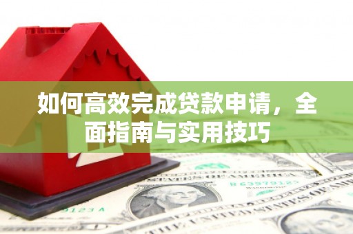康县如何高效完成贷款申请，全面指南与实用技巧