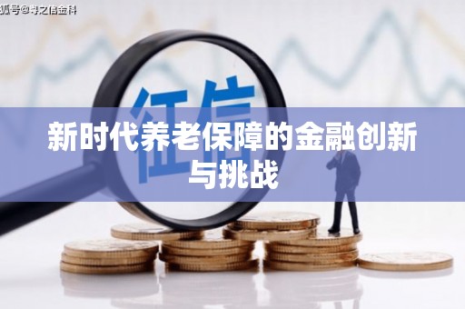 垣曲新时代养老保障的金融创新与挑战