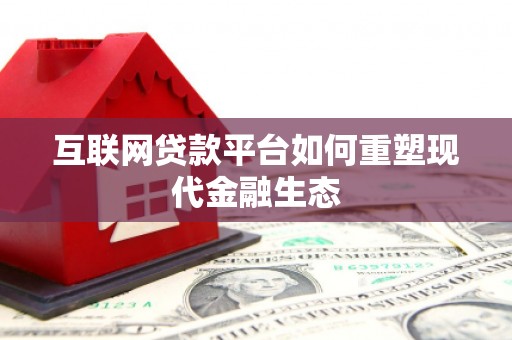 晋中互联网贷款平台如何重塑现代金融生态