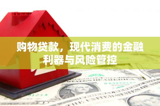 灵宝购物贷款，现代消费的金融利器与风险管控