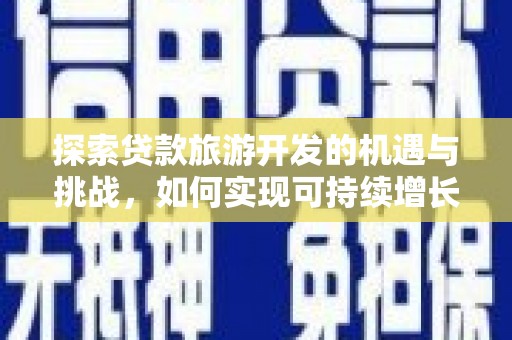 南开探索贷款旅游开发的机遇与挑战，如何实现可持续增长