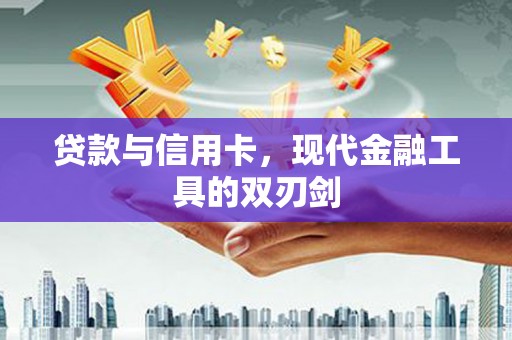 剑川贷款与信用卡，现代金融工具的双刃剑