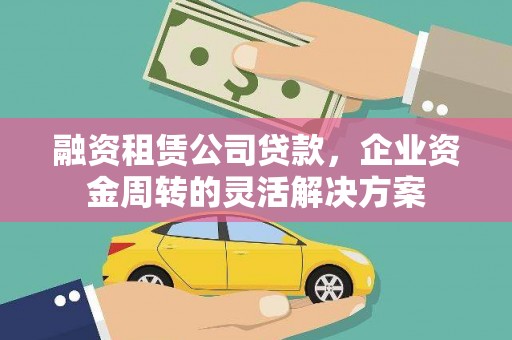 板桥融资租赁公司贷款，企业资金周转的灵活解决方案