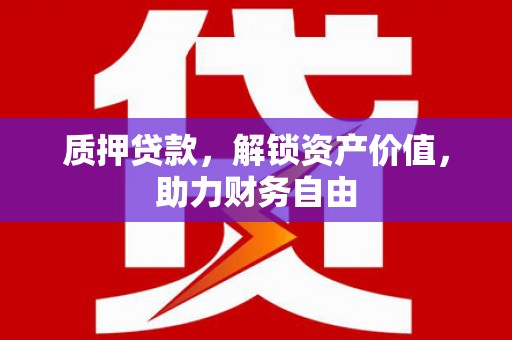 文安质押贷款，解锁资产价值，助力财务自由
