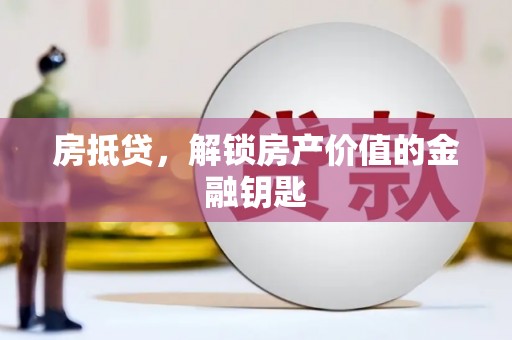 淮上房抵贷，解锁房产价值的金融钥匙