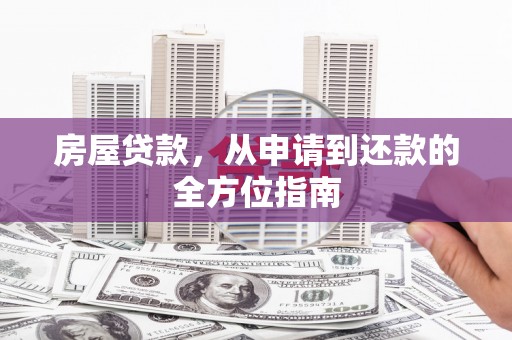 澜沧房屋贷款，从申请到还款的全方位指南