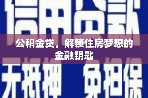 芦竹公积金贷，解锁住房梦想的金融钥匙