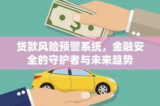 泰山贷款风险预警系统，金融安全的守护者与未来趋势