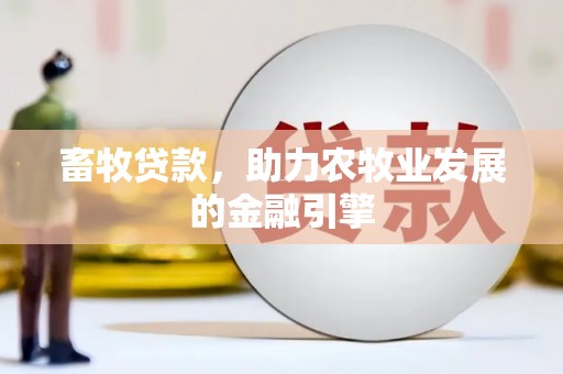 姑苏畜牧贷款，助力农牧业发展的金融引擎