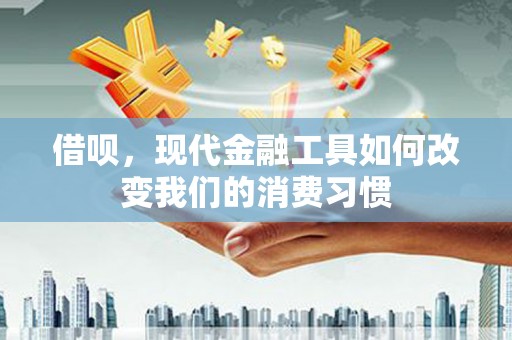 北投借呗，现代金融工具如何改变我们的消费习惯