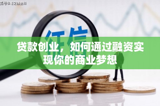 渭南贷款创业，如何通过融资实现你的商业梦想