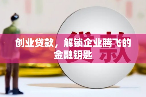 天河创业贷款，解锁企业腾飞的金融钥匙
