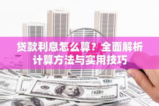 盐边贷款利息怎么算？全面解析计算方法与实用技巧