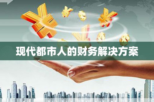 顺昌现代都市人的财务解决方案