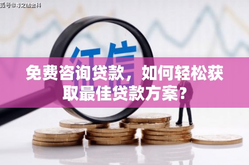 崇信免费咨询贷款，如何轻松获取最佳贷款方案？